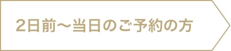 2日前〜当日のご予約の方