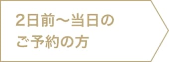 2日前〜当日のご予約の方